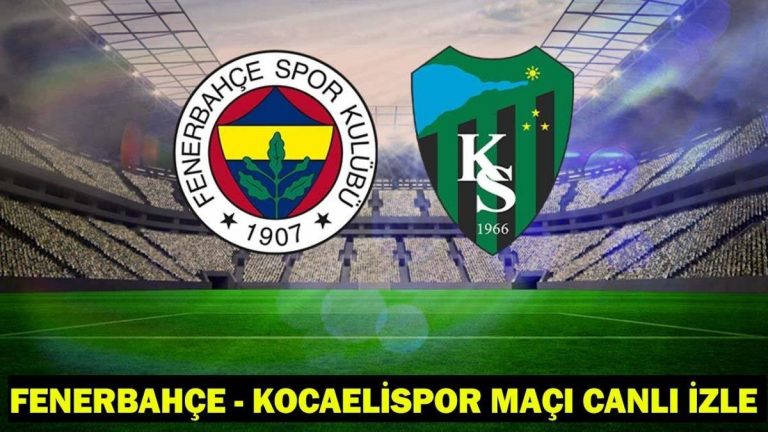 FENERBAHÇE – KOCAELİSPOR MAÇI CANLI İZLE: Fenerbahçe
